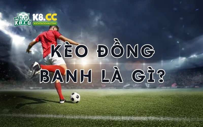 Kèo đồng banh là gì?