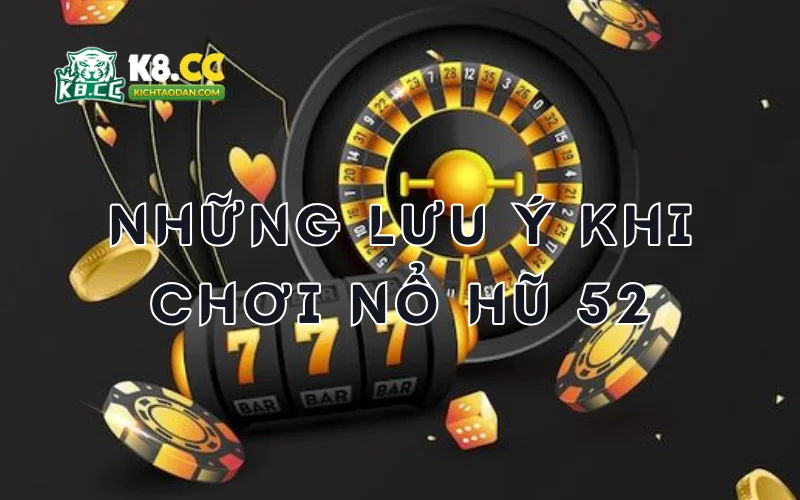 Những lưu ý khi chơi nổ hũ 52