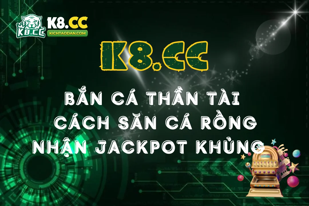 Bắn Cá Thần Tài: Cách săn cá rồng nhận jackpot khủng