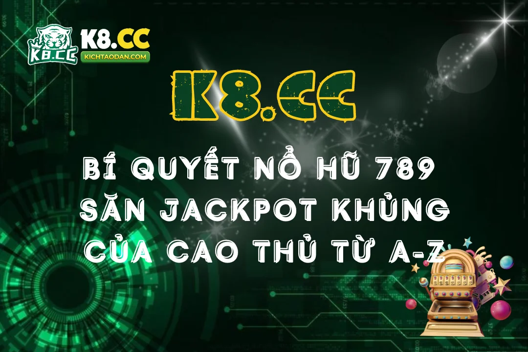 Bí quyết nổ hũ 789: Săn jackpot khủng từ cao thủ