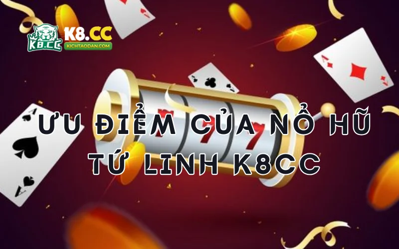 Ưu điểm của nổ hũ tứ linh tại K8CC